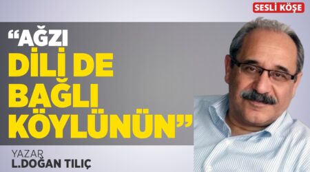 L. Doğan Tılıç – “Ağzı Dili de Bağlı Köylünün”