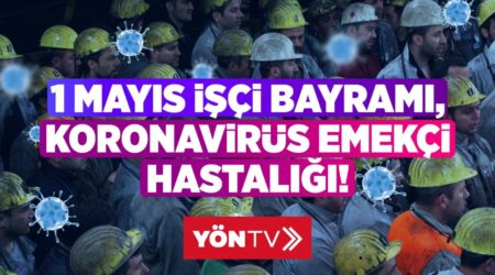 1 Mayıs İşçi Bayramı, Korona Emekçi Hastalığı!