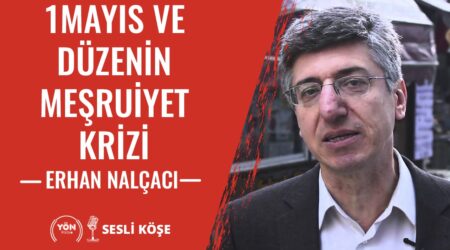 1 Mayıs ve Düzenin Meşruiyet Krizi-Erhan Nalçacı