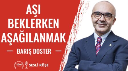 Aşı beklerken aşağılanmak!-Barış Doster