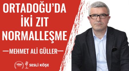 Ortadoğu’da iki zıt normalleşme!-Mehmet Ali Güller