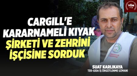 Cargill’e Kararnameli Kıyak! Şirket ve Zehrini İşçisine Sorduk!