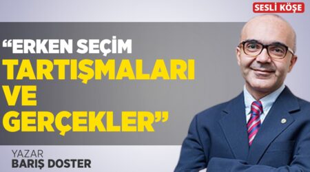 Barış Doster: “Erken Seçim Tartışmaları ve Gerçekler”