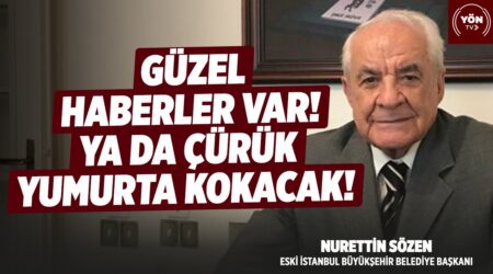 Güzel Haberler Var! Ya da Çürük Yumurta Kokacak!-Eski İBB Başkanı Nurettin Sözen