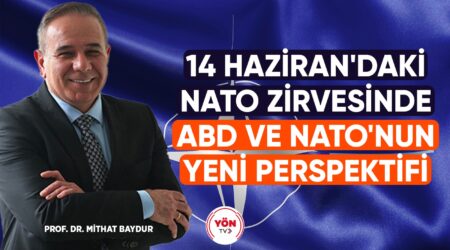 14 Haziran’daki NATO Zirvesinde ABD ve NATO’nun Yeni Perspektifi – Prof. Dr. Mithat Baydur