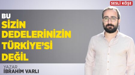 İbrahim Varlı – “Bu Sizin Dedelerinizin Türkiye’si Değil”