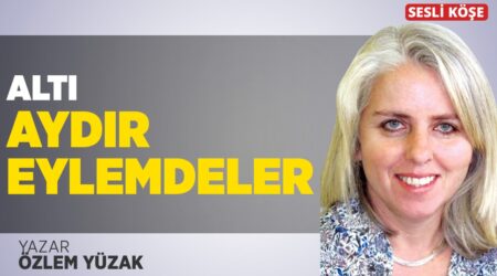 “Altı Aydır Eylemdeler” – Özlem Yüzüak