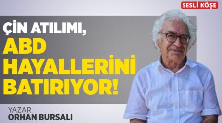 Orhan Bursalı – “Çin Atılımı, ABD Hayallerini Batırıyor!”