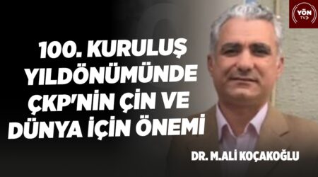 100. Kuruluş Yıldönümünde ÇKP’nin Çin ve Dünya İçin Önemi!-Dr. M. Ali Koçakoğlu