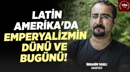 Latin Amerika’da Emperyalizmin Dünü ve Bugünü! – Gazeteci İbrahim Varlı