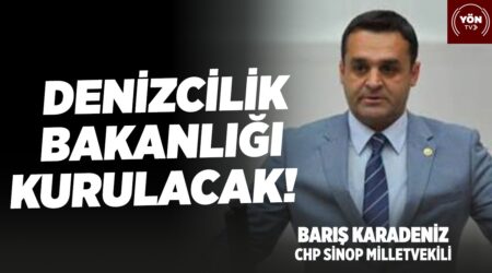 Denizcilik Bakanlığı Kurulacak!-CHP Sinop Milletvekili Barış Karadeniz