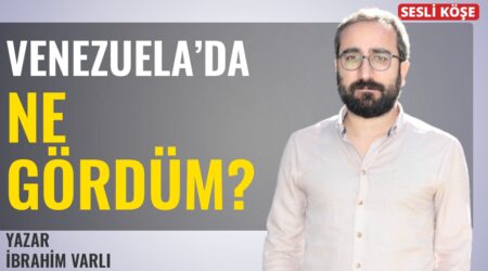 İbrahim Varlı: “Venezuela’da Ne Gördüm?”