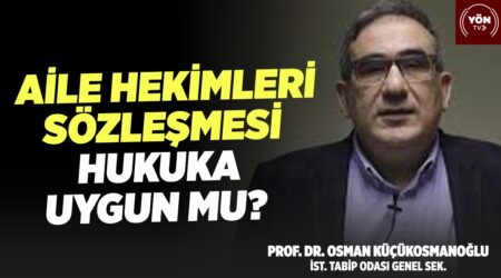 Aile Hekimleri Sözleşmesi Hukuka Uygun mu?-İst. Tabip Oda. Genel Sek. Osman Küçükosmanoğlu