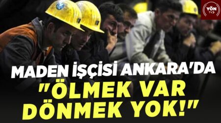 Maden İşçisi Ankara’da “Ölmek Var Dönmek Yok!” Maden İşçisi İdris Sarıkaya