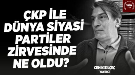 ÇKP ile Dünya Siyasi Partiler Zirvesinde Ne Oldu?-Yayıncı Cem Kızılçeç
