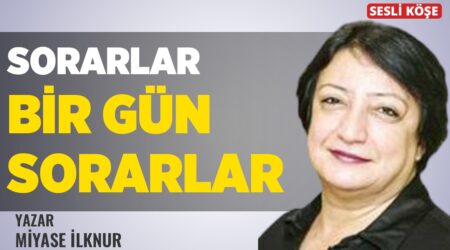 Miyase İlknur: “Sorarlar Bir Gün Sorarlar”
