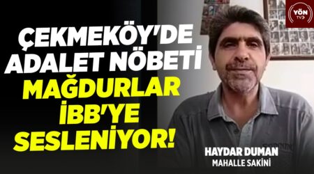 Çekmeköy’de Adalet Nöbeti Mağdurları İBB’ye sesleniyor!-Mahalle Sakini Haydar Duman