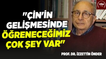 “Çin’in gelişmesinde öğreneceğimiz çok şey var!” – Prof. Dr. İzzettin Önder