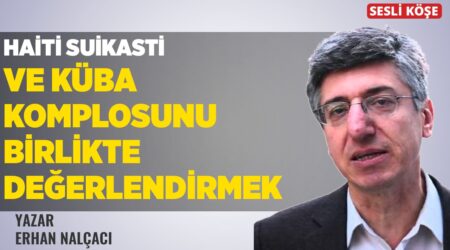 Erhan Nalçacı: “Haiti Suikastı ve Küba Komplosunu Birlikte Değerlendirmek”