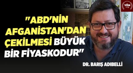 “ABD’nin Afganistan’dan Çekilmesi Büyük Bir Fiyaskodur” – Dr. Barış Adıbelli