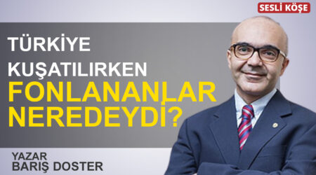 Barış Doster-Türkiye kuşatılırken fonlananlar neredeydi?