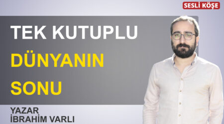 İbrahim Varlı-Tek kutuplu dünyanın sonu