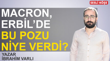 İbrahim Varlı-Macron, Erbil’de bu pozu niye verdi?