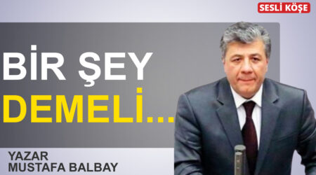 Mustafa Balbay | Bir şey demeli…