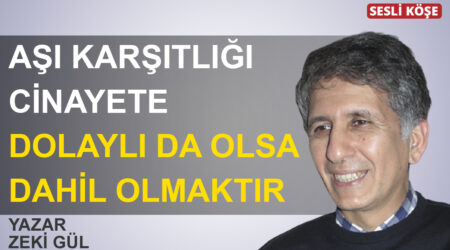 Zeki Gül-Aşı karşıtlığı cinayete dolaylı da olsa dahil olmaktır