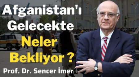 Afganistan’ı Gelecekte Neler Bekliyor? Prof. Dr. Sencer İmer