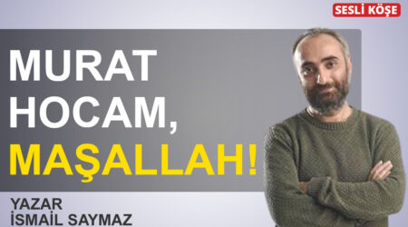 İsmail Saymaz-Murat hocam, maşallah!