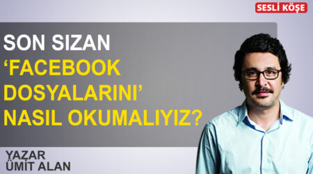 Ümit Alan | Son sızan ‘Facebook dosyalarını’ nasıl okumalıyız?