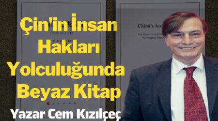 Çin’in İnsan Hakları Yolculuğunda Beyaz Kitap | Yazar Cem Kızılçeç