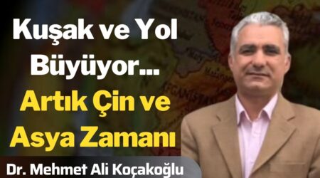 Kuşak ve Yol Büyüyor… Artık Çin ve Asya Zamanı | Dr. Mehmet Ali Koçakoğlu