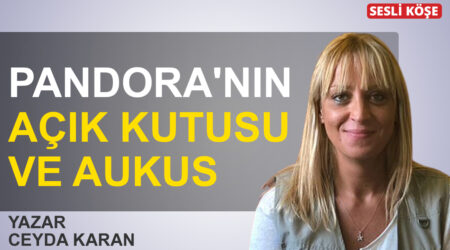 Ceyda Karan-Pandora’nın açık kutusu ve AUKUS