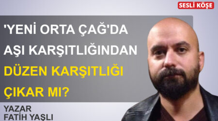 Fatih Yaşlı-‘Yeni orta çağ’da aşı karşıtlığından düzen karşıtlığı çıkar mı?