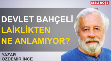 Özdemir İnce-Devlet Bahçeli laiklikten ne anlamıyor?