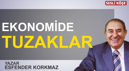 Esfender Korkmaz: “Ekonomide tuzaklar”