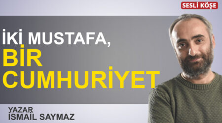 İsmail Saymaz: “İki Mustafa, bir Cumhuriyet”