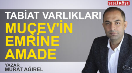Murat Ağırel:”Tabiat Varlıkları MUÇEV’in emrine amade”