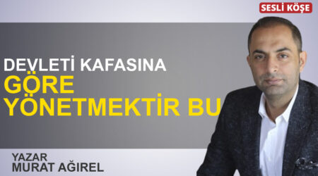 Murat Ağırel:”Devleti kafasına göre yönetmektir bu”