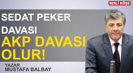 Mustafa Balbay:”Sedat Peker davası AKP davası olur!”