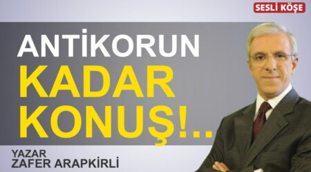 Zafer Arapkirli:”Antikorun Kadar Konuş!..”