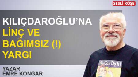 Emre Kongar: ” Kılıçdaroğlu’na linç ve bağımsız(!) yargı”