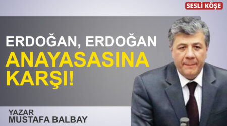 Mustafa Balbay:”Erdoğan, Erdoğan anayasasına karşı!”