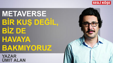 Ümit Alan: ” Metaverse bir kuş değil, biz de havaya bakmıyoruz”