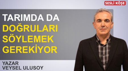 Veysel Ulusoy: ” Tarımda da doğruları söylemek gerekiyor”