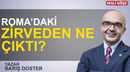 Barış Doster: “Roma’daki zirveden ne çıktı?”