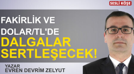 Evren Devrim Zelyut: “Fakirlik ve dolar/TL’de dalgalar sertleşecek!”