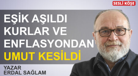 Erdal Sağlam: ‘Eşik aşıldı, kurlar ve enflasyondan umut kesildi’